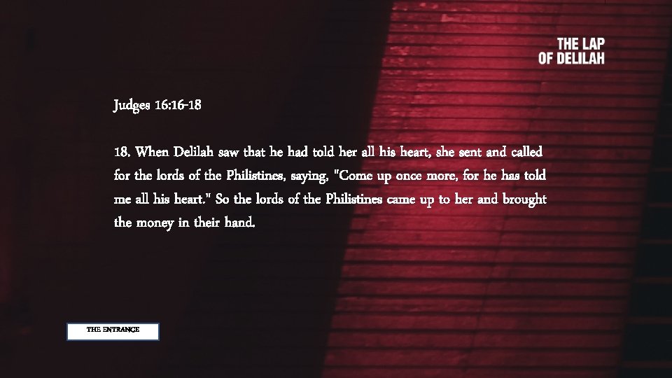 Judges 16: 16 -18 18. When Delilah saw that he had told her all
