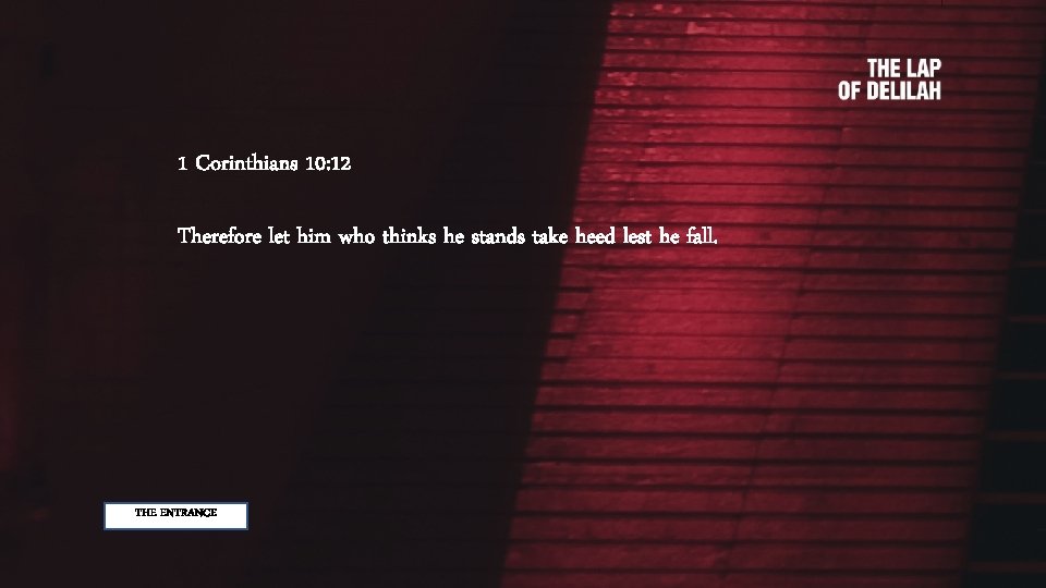 1 Corinthians 10: 12 Therefore let him who thinks he stands take heed lest