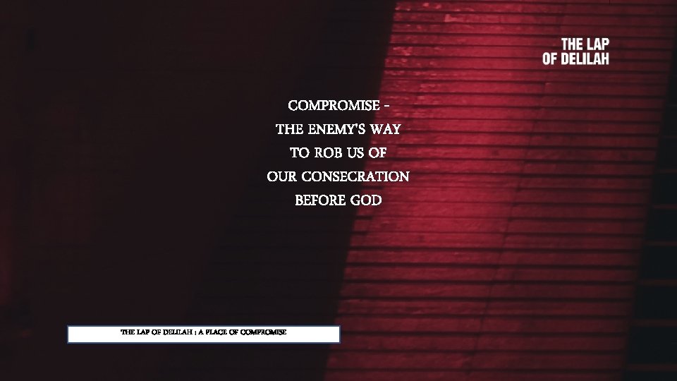 COMPROMISE THE ENEMY'S WAY TO ROB US OF OUR CONSECRATION BEFORE GOD THE LAP