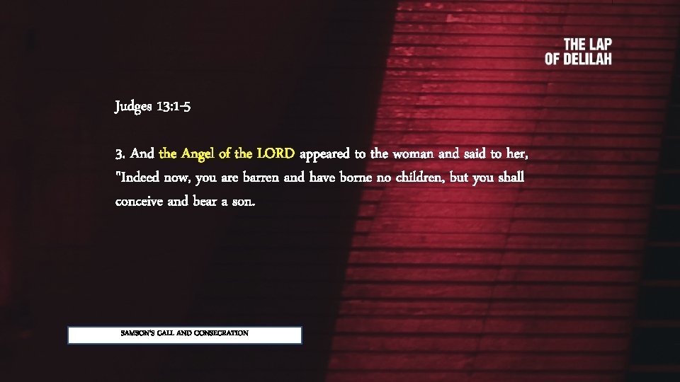 Judges 13: 1 -5 3. And the Angel of the LORD appeared to the