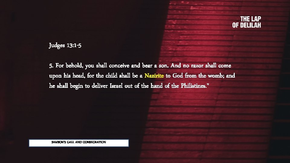 Judges 13: 1 -5 5. For behold, you shall conceive and bear a son.