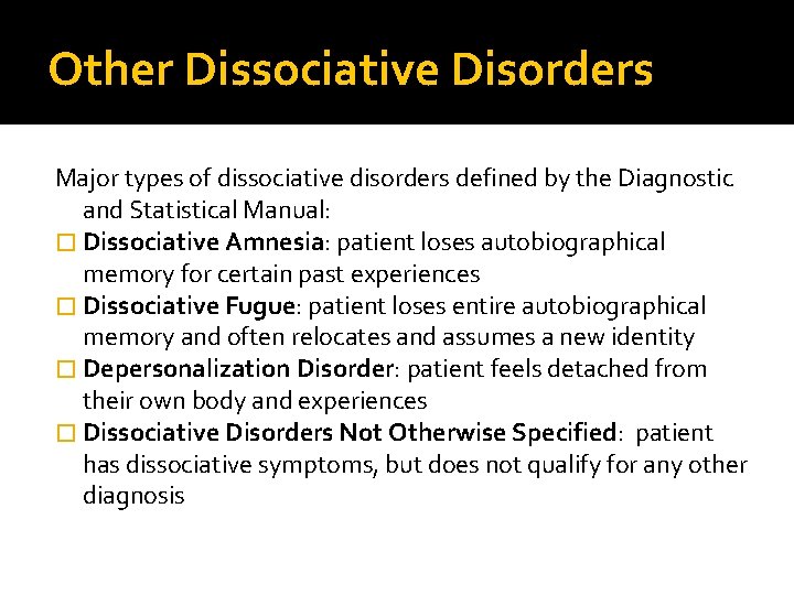 Other Dissociative Disorders Major types of dissociative disorders defined by the Diagnostic and Statistical