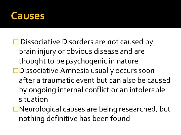 Causes � Dissociative Disorders are not caused by brain injury or obvious disease and