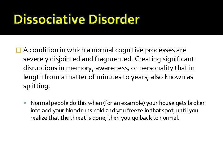 Dissociative Disorder � A condition in which a normal cognitive processes are severely disjointed