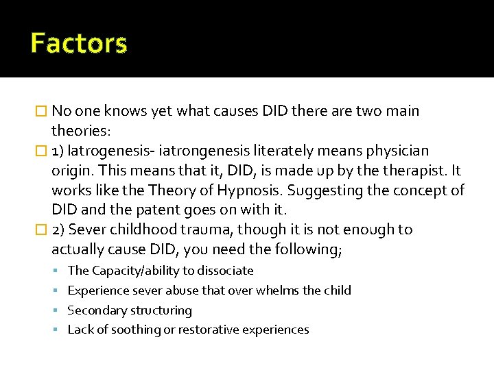 Factors � No one knows yet what causes DID there are two main theories: