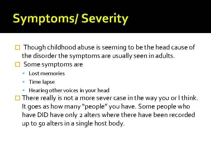 Symptoms/ Severity Though childhood abuse is seeming to be the head cause of the