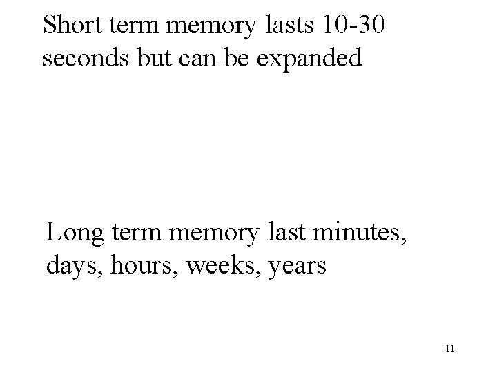 Short term memory lasts 10 -30 seconds but can be expanded Long term memory Short term memory lasts 10 -30 seconds but can be expanded Long term memory