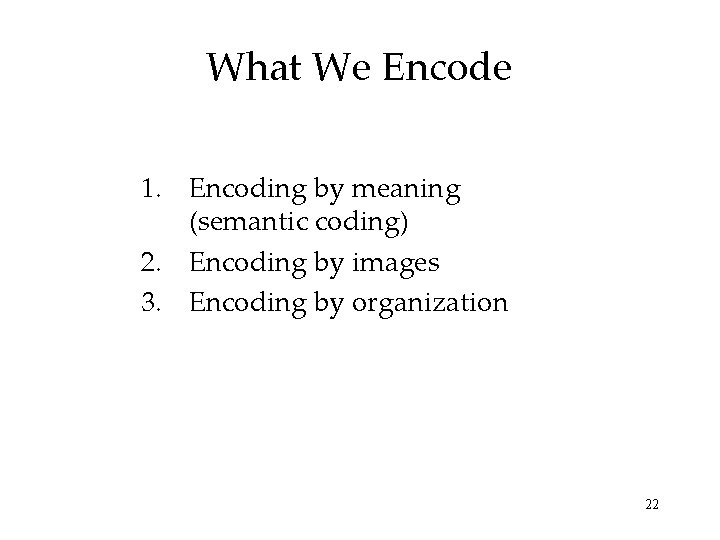 What We Encode 1. Encoding by meaning (semantic coding) 2. Encoding by images 3. What We Encode 1. Encoding by meaning (semantic coding) 2. Encoding by images 3.