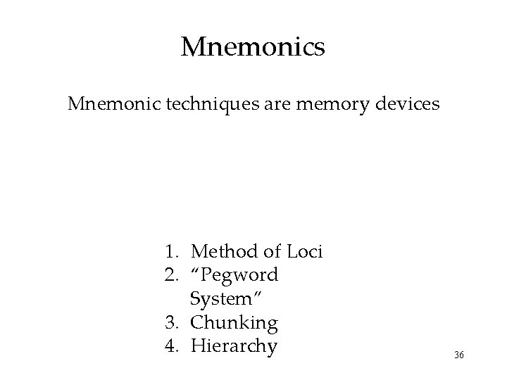 Mnemonics Mnemonic techniques are memory devices 1. Method of Loci 2. “Pegword System” 3. Mnemonics Mnemonic techniques are memory devices 1. Method of Loci 2. “Pegword System” 3.