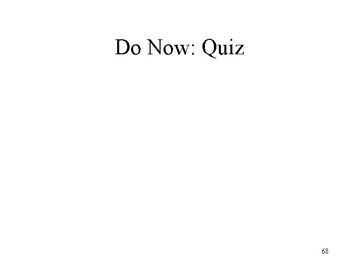 Do Now: Quiz 68 Do Now: Quiz 68
