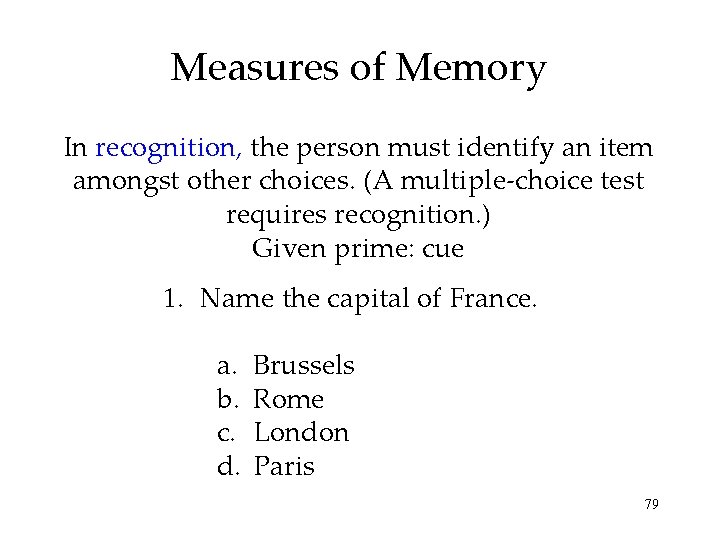 Measures of Memory In recognition, the person must identify an item amongst other choices. Measures of Memory In recognition, the person must identify an item amongst other choices.