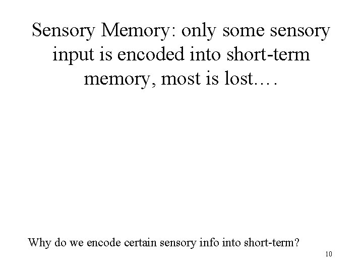 Sensory Memory: only some sensory input is encoded into short-term memory, most is lost…. Sensory Memory: only some sensory input is encoded into short-term memory, most is lost….