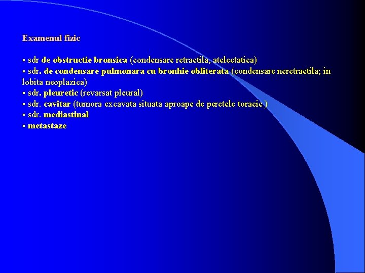 Examenul fizic sdr de obstructie bronsica (condensare retractila, atelectatica) § sdr. de condensare pulmonara