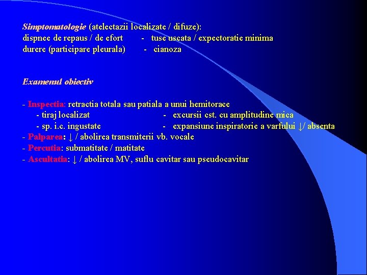 Simptomatologie (atelectazii localizate / difuze): dispnee de repaus / de efort - tuse uscata