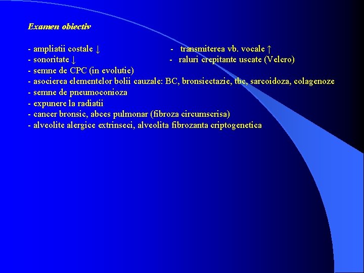 Examen obiectiv - ampliatii costale ↓ - transmiterea vb. vocale ↑ - sonoritate ↓