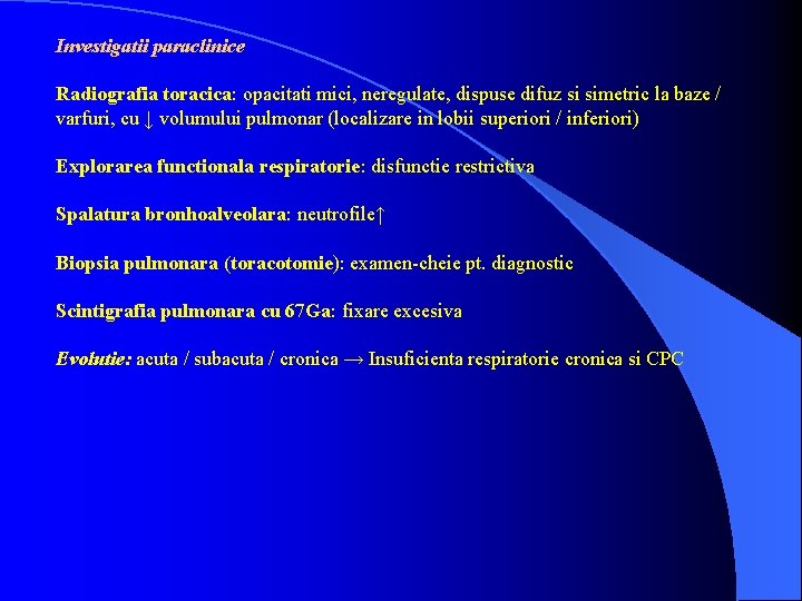 Investigatii paraclinice Radiografia toracica: opacitati mici, neregulate, dispuse difuz si simetric la baze /