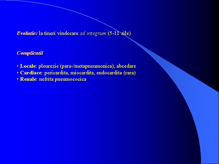 Evolutie: la tineri vindecare ad integrum (5 -11 zile) Complicatii • Locale: pleurezie (para-/metapneumonica),