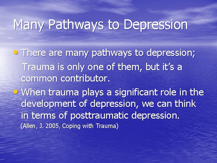 Many Pathways to Depression • There are many pathways to depression; Trauma is only