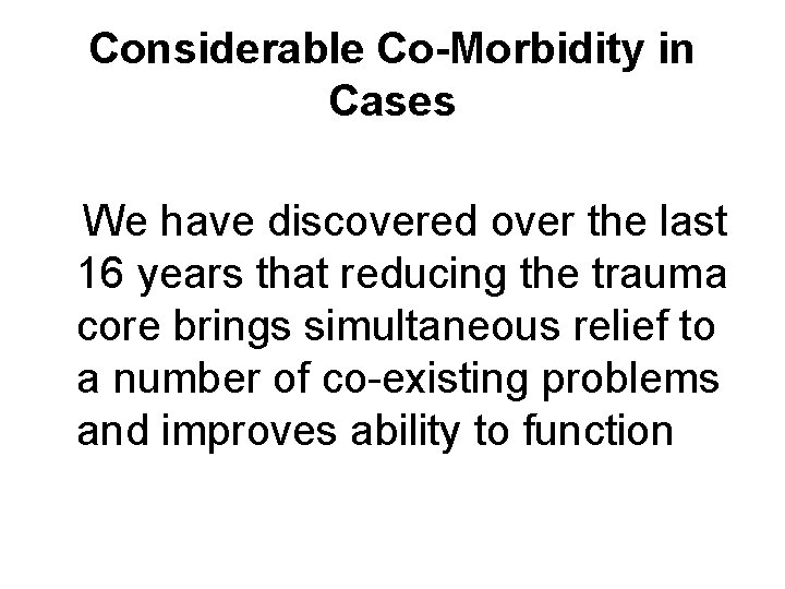 Considerable Co-Morbidity in Cases We have discovered over the last 16 years that reducing