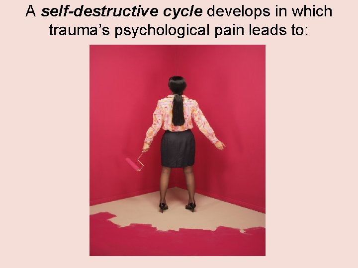 A self-destructive cycle develops in which trauma’s psychological pain leads to: 