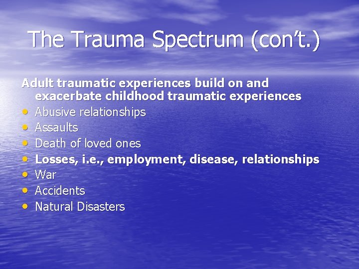 The Trauma Spectrum (con’t. ) Adult traumatic experiences build on and exacerbate childhood traumatic