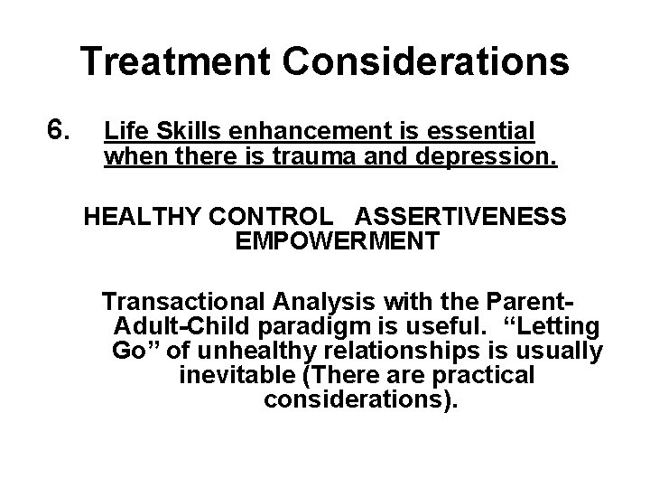 Treatment Considerations 6. Life Skills enhancement is essential when there is trauma and depression.