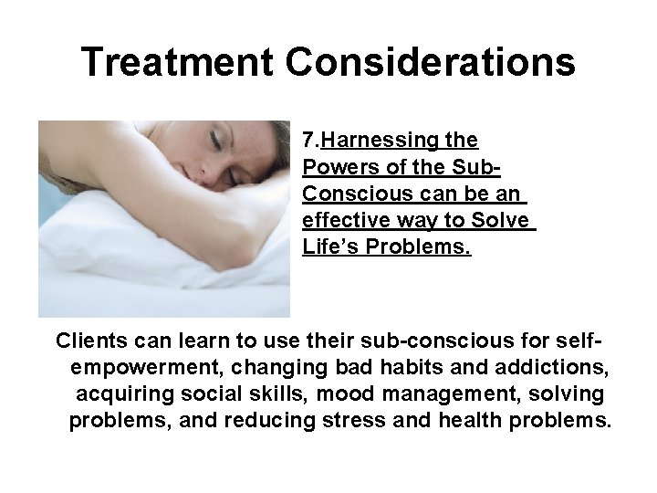 Treatment Considerations 7. Harnessing the Powers of the Sub. Conscious can be an effective