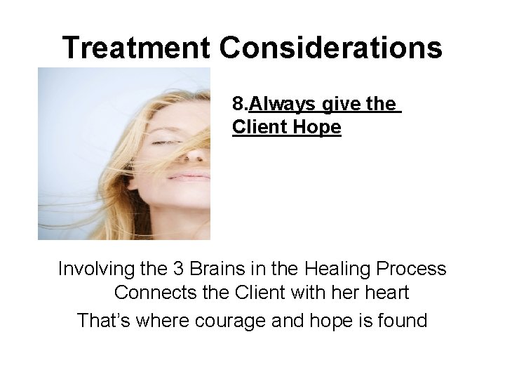 Treatment Considerations 8. Always give the Client Hope Involving the 3 Brains in the