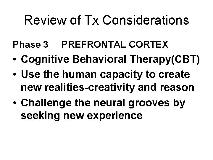 Review of Tx Considerations Phase 3 PREFRONTAL CORTEX • Cognitive Behavioral Therapy(CBT) • Use