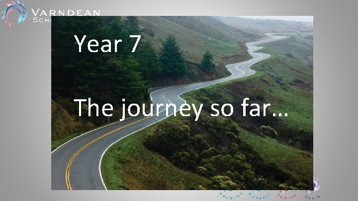 Year 7 The journey so far… Year 7 The journey so far…