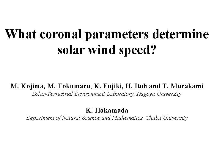 What coronal parameters determine solar wind speed? M. Kojima, M. Tokumaru, K. Fujiki, H.
