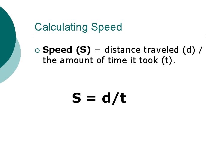 Calculating Speed ¡ Speed (S) = distance traveled (d) / the amount of time