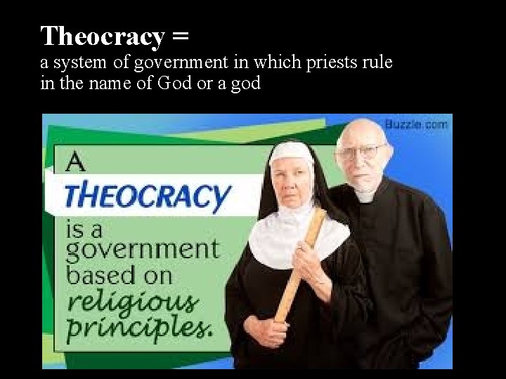 Theocracy = a system of government in which priests rule in the name of
