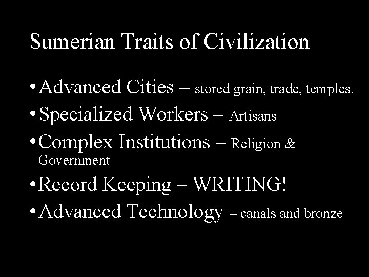 Sumerian Traits of Civilization • Advanced Cities – stored grain, trade, temples. • Specialized