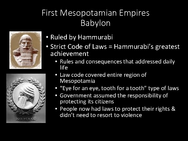 First Mesopotamian Empires Babylon • Ruled by Hammurabi • Strict Code of Laws =