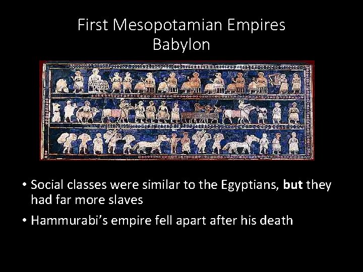 First Mesopotamian Empires Babylon • Social classes were similar to the Egyptians, but they