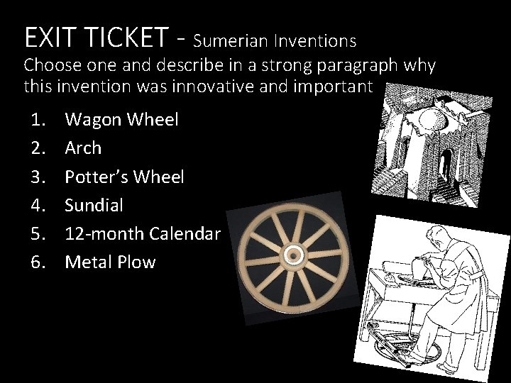 EXIT TICKET - Sumerian Inventions Choose one and describe in a strong paragraph why