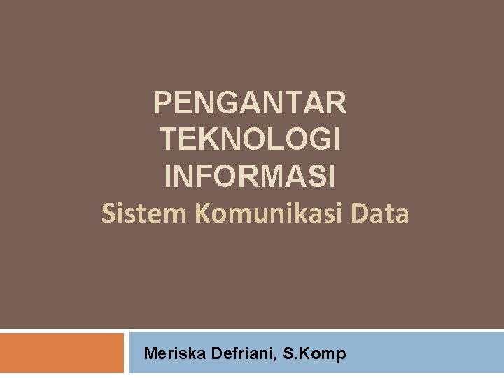 PENGANTAR TEKNOLOGI INFORMASI Sistem Komunikasi Data Meriska Defriani, S. Komp 