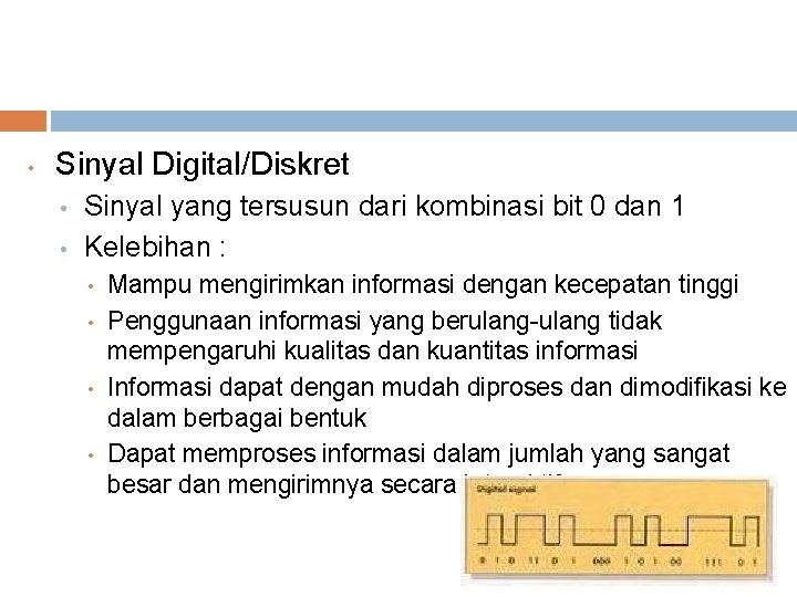  • Sinyal Digital/Diskret • • Sinyal yang tersusun dari kombinasi bit 0 dan