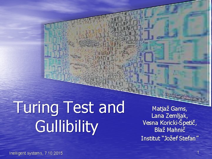  Turing Test and Gullibility Inelligent systems, 7. 10. 2015 Matjaž Gams, Lana Zemljak,