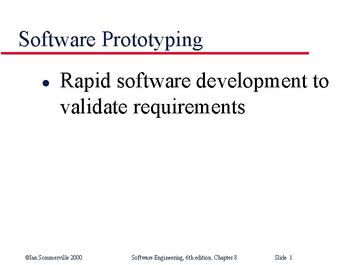 Software Prototyping l Rapid software development to validate requirements ©Ian Sommerville 2000 Software Engineering,