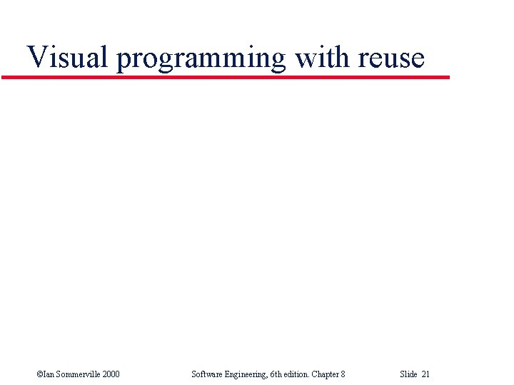 Visual programming with reuse ©Ian Sommerville 2000 Software Engineering, 6 th edition. Chapter 8
