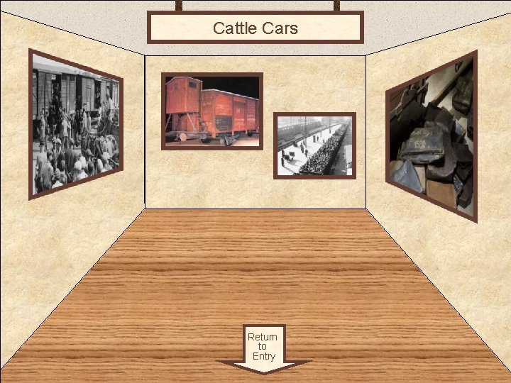 Cattle Cars Room 1 Return to Entry 