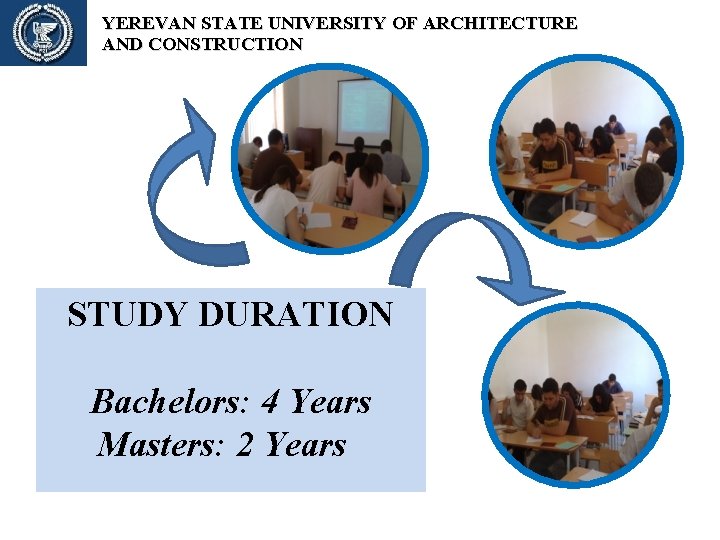 YEREVAN STATE UNIVERSITY OF ARCHITECTURE AND CONSTRUCTION STUDY DURATION Bachelors: 4 Years Masters: 2 YEREVAN STATE UNIVERSITY OF ARCHITECTURE AND CONSTRUCTION STUDY DURATION Bachelors: 4 Years Masters: 2
