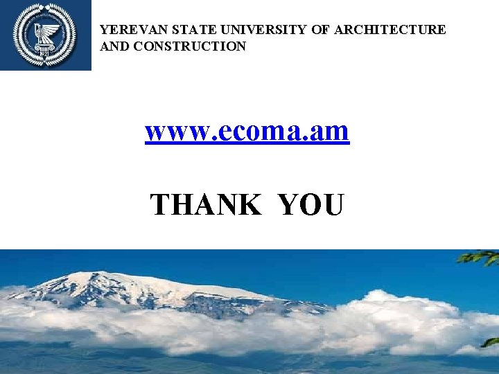 YEREVAN STATE UNIVERSITY OF ARCHITECTURE AND CONSTRUCTION www. ecoma. am THANK YOU YEREVAN STATE UNIVERSITY OF ARCHITECTURE AND CONSTRUCTION www. ecoma. am THANK YOU