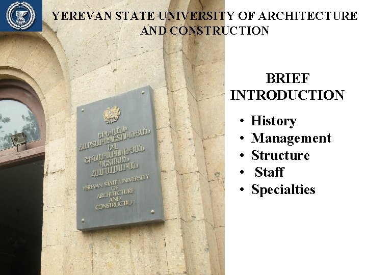 YEREVAN STATE UNIVERSITY OF ARCHITECTURE AND CONSTRUCTION BRIEF INTRODUCTION • History • Management • YEREVAN STATE UNIVERSITY OF ARCHITECTURE AND CONSTRUCTION BRIEF INTRODUCTION • History • Management •