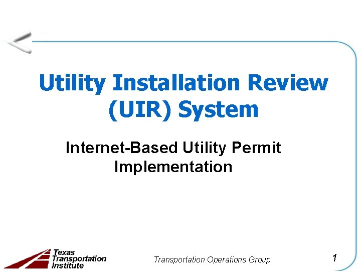 Utility Installation Review (UIR) System Internet-Based Utility Permit Implementation Transportation Operations Group 1 
