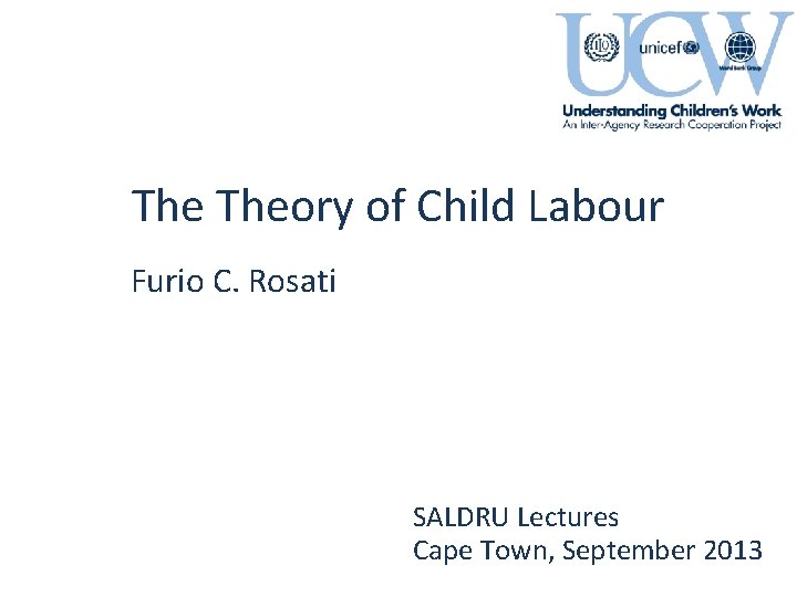 The Theory of Child Labour Furio C. Rosati SALDRU Lectures Cape Town, September 2013