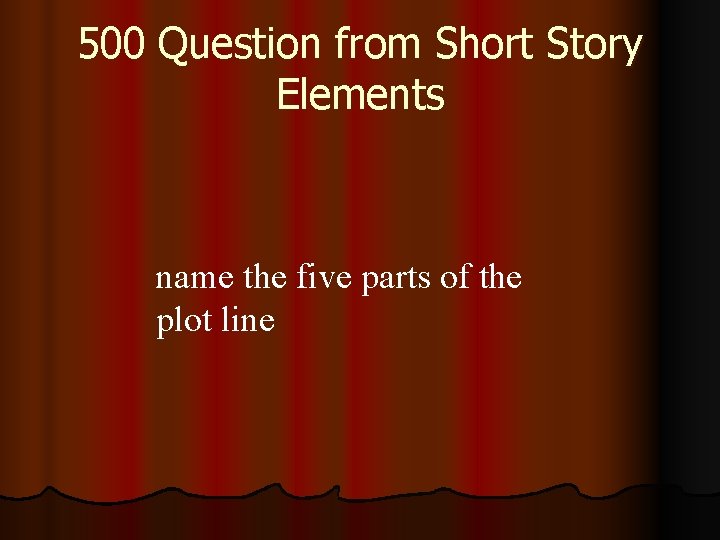 500 Question from Short Story Elements name the five parts of the plot line