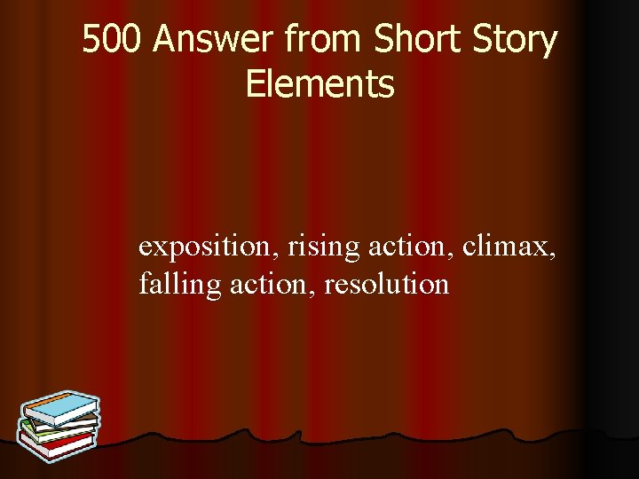 500 Answer from Short Story Elements exposition, rising action, climax, falling action, resolution 